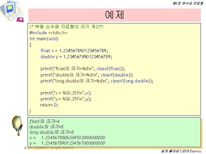 제 4장 변수와 자료형 예제 /* 부동 소수점 자료형의 크기 계산*/ #include <stdio. h> 제 4장 변수와 자료형 예제 /* 부동 소수점 자료형의 크기 계산*/ #include <stdio. h>