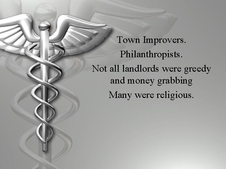 Town Improvers. Philanthropists. Not all landlords were greedy and money grabbing Many were religious.