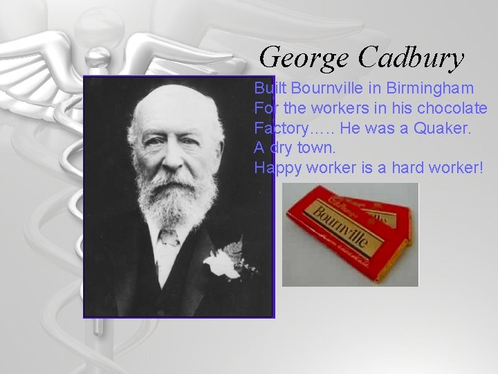 George Cadbury Built Bournville in Birmingham For the workers in his chocolate Factory…. .