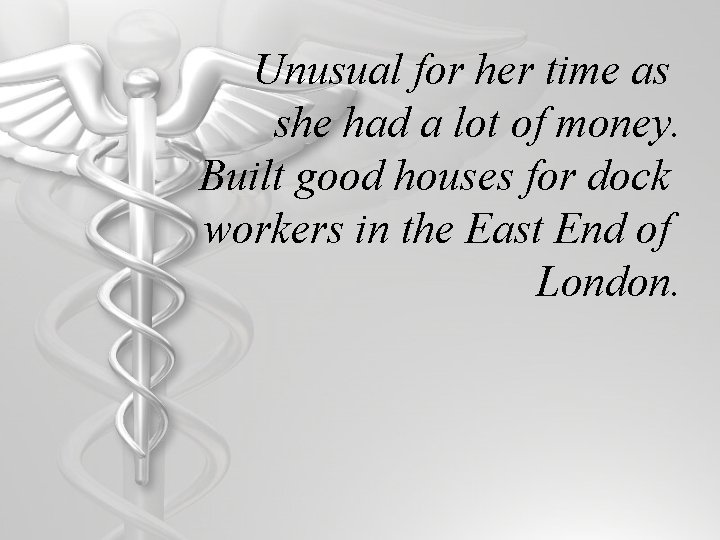 Unusual for her time as she had a lot of money. Built good houses
