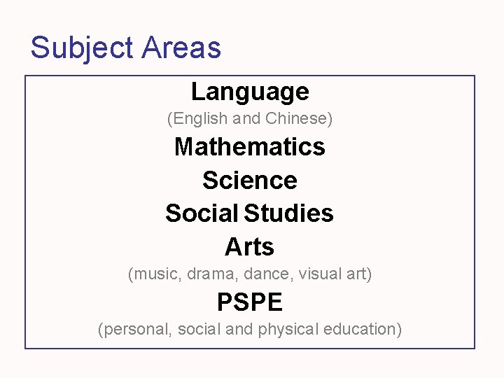 Subject Areas Language (English and Chinese) Mathematics Science Social Studies Arts (music, drama, dance,