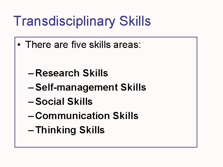 Transdisciplinary Skills • There are five skills areas: – Research Skills – Self-management Skills