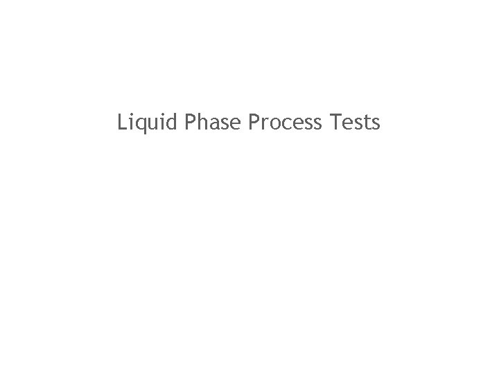 Liquid Phase Process Tests 
