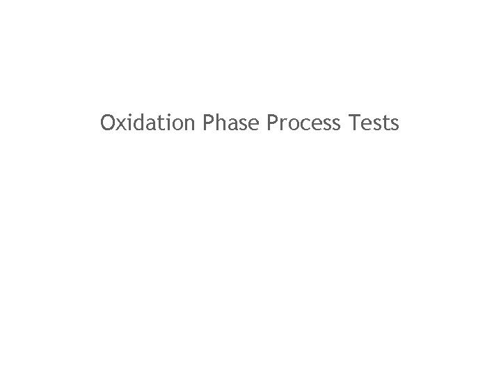 Oxidation Phase Process Tests 