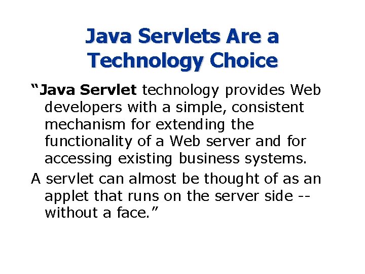 Java Servlets Are a Technology Choice “Java Servlet technology provides Web developers with a