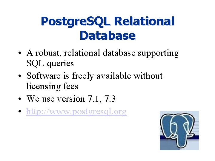 Postgre. SQL Relational Database • A robust, relational database supporting SQL queries • Software Postgre. SQL Relational Database • A robust, relational database supporting SQL queries • Software