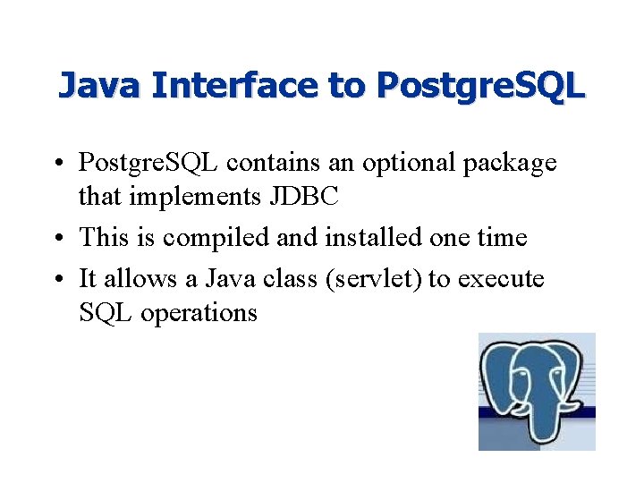 Java Interface to Postgre. SQL • Postgre. SQL contains an optional package that implements