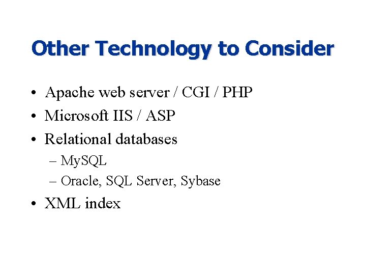 Other Technology to Consider • Apache web server / CGI / PHP • Microsoft Other Technology to Consider • Apache web server / CGI / PHP • Microsoft