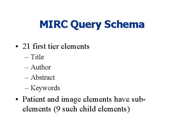 MIRC Query Schema • 21 first tier elements – Title – Author – Abstract