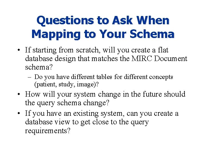 Questions to Ask When Mapping to Your Schema • If starting from scratch, will