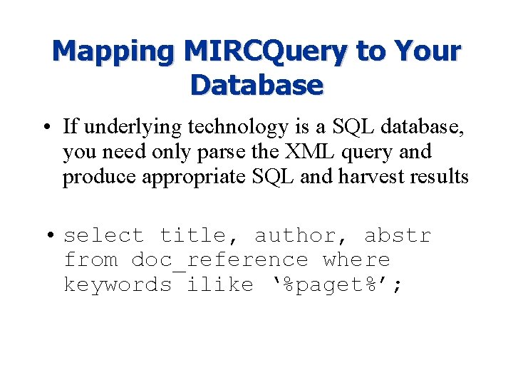 Mapping MIRCQuery to Your Database • If underlying technology is a SQL database, you