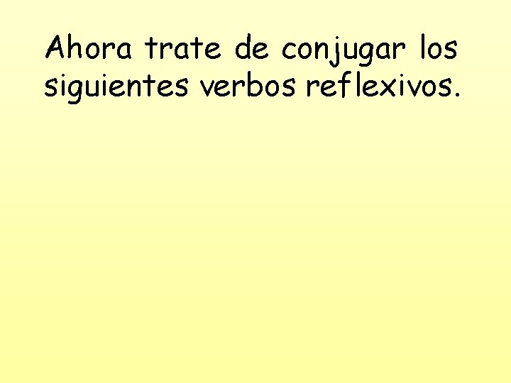 Ahora trate de conjugar los siguientes verbos reflexivos. 