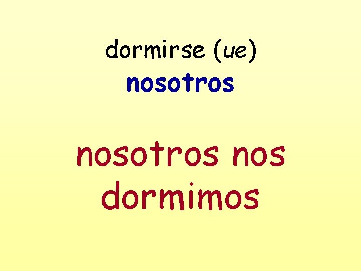 dormirse (ue) nosotros nos dormimos 