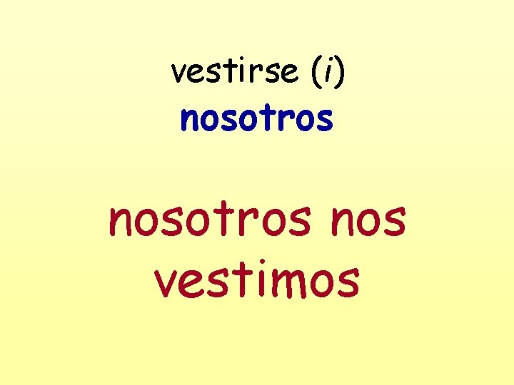 vestirse (i) nosotros nos vestimos 