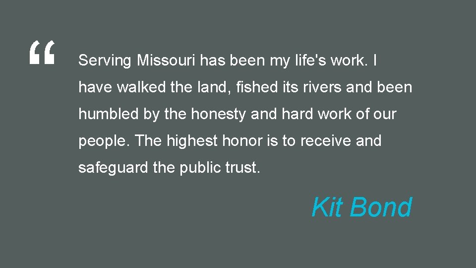 “ Serving Missouri has been my life's work. I have walked the land, fished