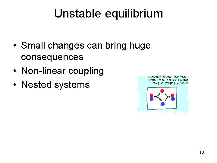 Unstable equilibrium • Small changes can bring huge consequences • Non-linear coupling • Nested