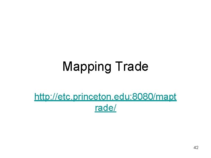 Mapping Trade http: //etc. princeton. edu: 8080/mapt rade/ 42 