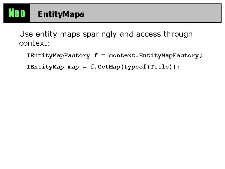 Neo Entity. Maps Use entity maps sparingly and access through context: IEntity. Map. Factory