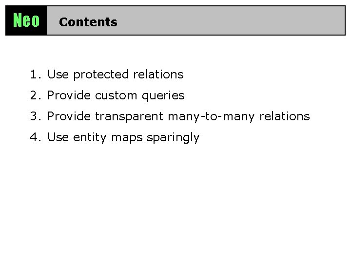 Neo Contents 1. Use protected relations 2. Provide custom queries 3. Provide transparent many-to-many