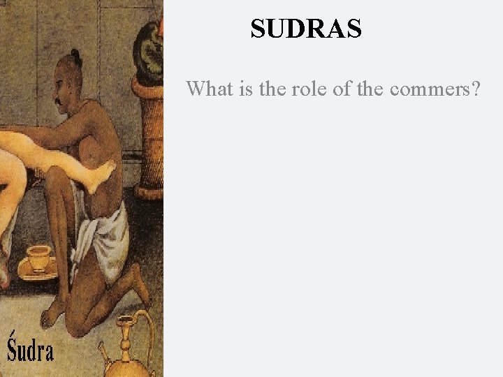 SUDRAS What is the role of the commers? 