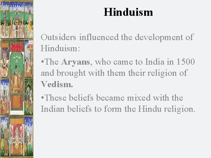 Hinduism Outsiders influenced the development of Hinduism: • The Aryans, who came to India