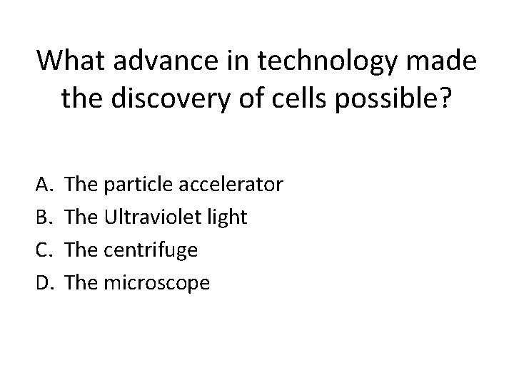 What advance in technology made the discovery of cells possible? A. B. C. D.