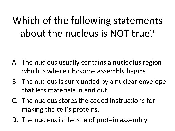 Which of the following statements about the nucleus is NOT true? A. The nucleus