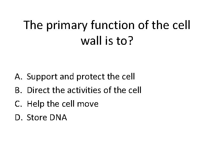 The primary function of the cell wall is to? A. B. C. D. Support