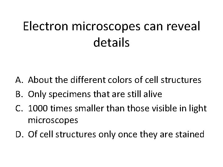 Electron microscopes can reveal details A. About the different colors of cell structures B.
