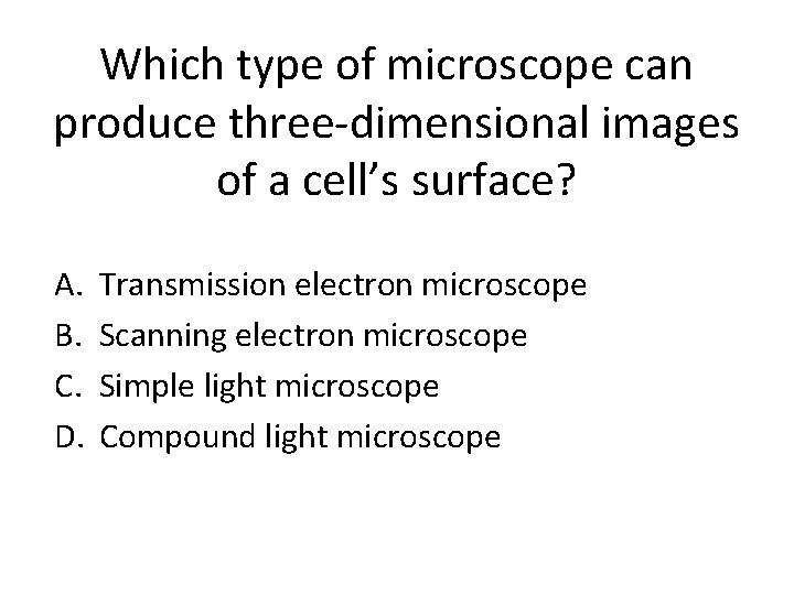 Which type of microscope can produce three-dimensional images of a cell’s surface? A. B.