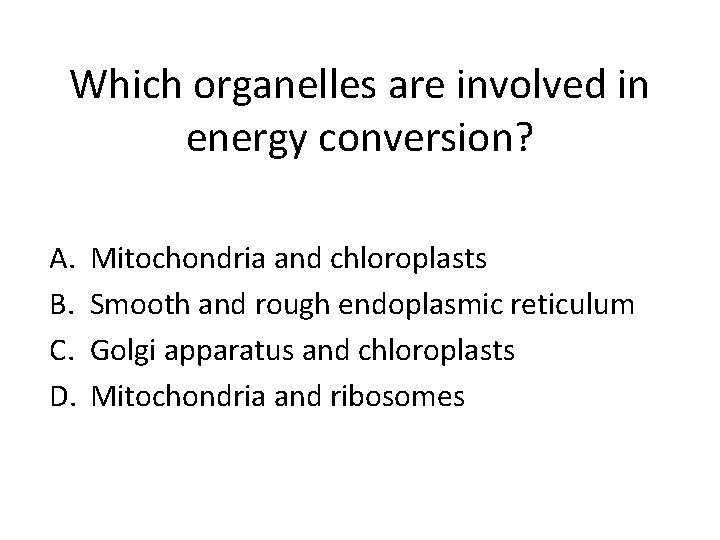 Which organelles are involved in energy conversion? A. B. C. D. Mitochondria and chloroplasts