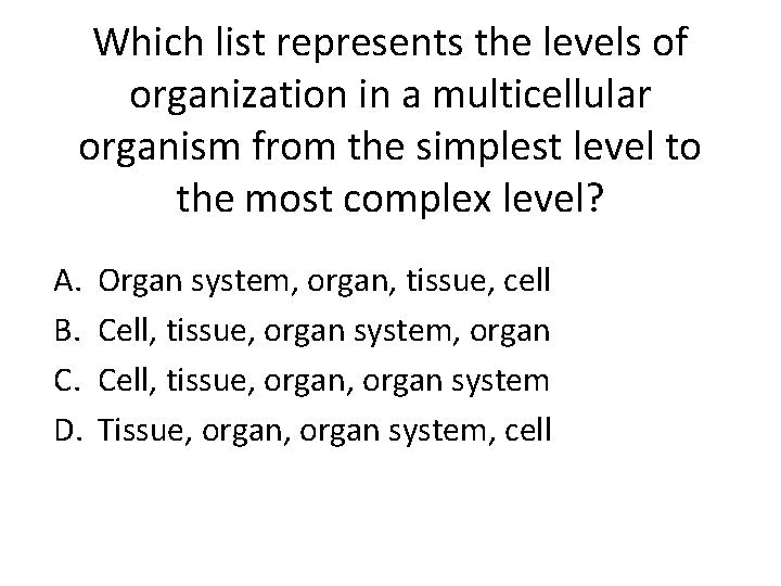 Which list represents the levels of organization in a multicellular organism from the simplest