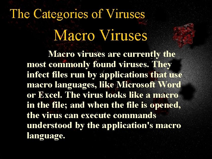 The Categories of Viruses Macro viruses are currently the most commonly found viruses. They