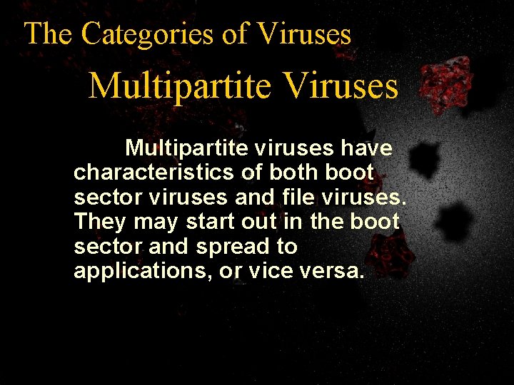 The Categories of Viruses Multipartite viruses have characteristics of both boot sector viruses and
