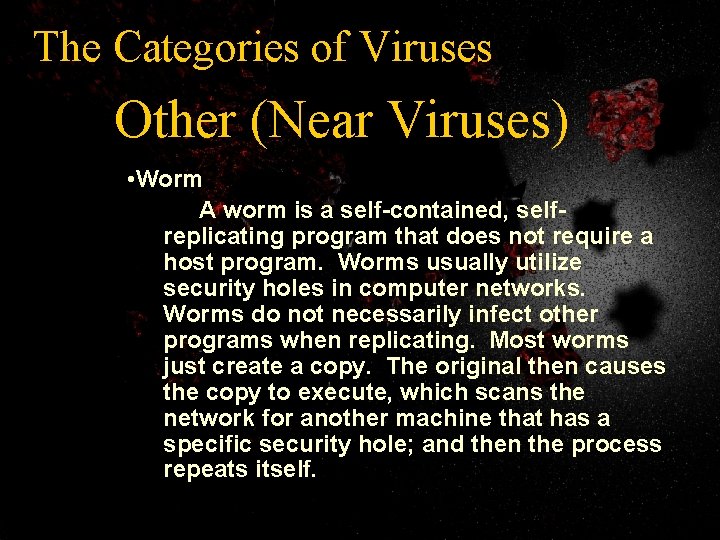 The Categories of Viruses Other (Near Viruses) • Worm A worm is a self-contained,