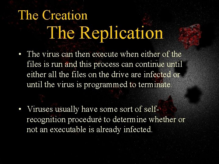 The Creation The Replication • The virus can then execute when either of the