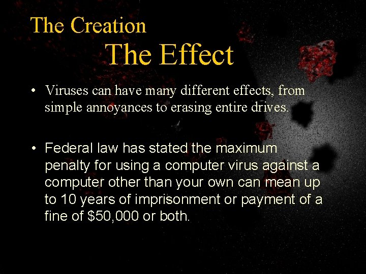 The Creation The Effect • Viruses can have many different effects, from simple annoyances
