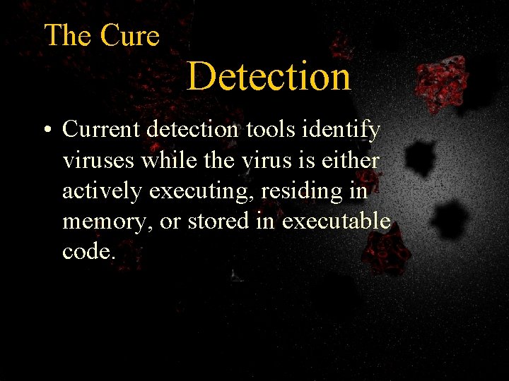 The Cure Detection • Current detection tools identify viruses while the virus is either