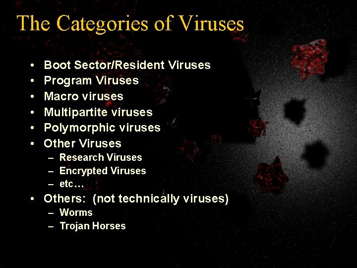 The Categories of Viruses • • • Boot Sector/Resident Viruses Program Viruses Macro viruses