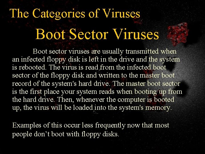 The Categories of Viruses Boot Sector Viruses Boot sector viruses are usually transmitted when