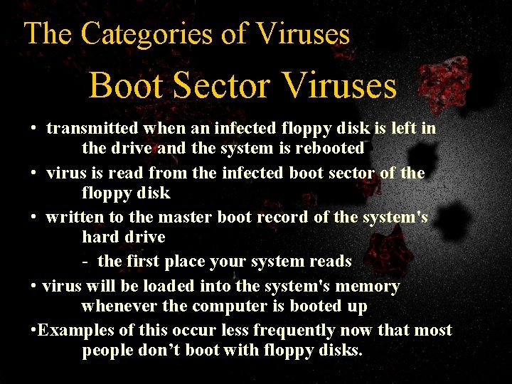 The Categories of Viruses Boot Sector Viruses • transmitted when an infected floppy disk
