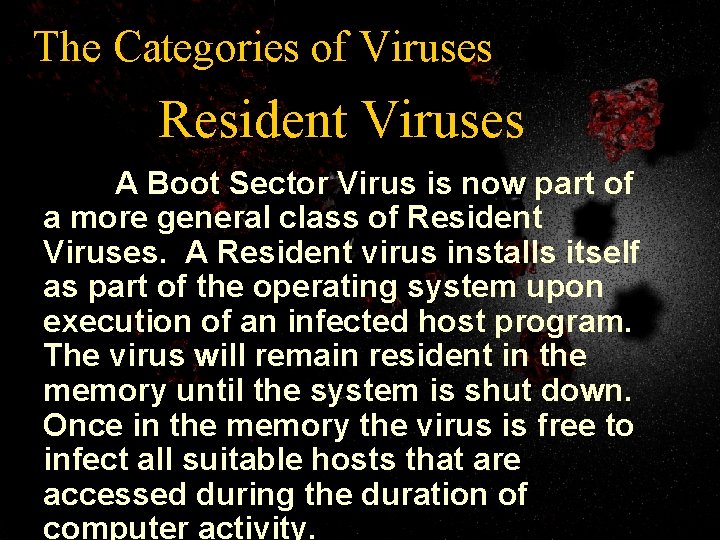 The Categories of Viruses Resident Viruses A Boot Sector Virus is now part of