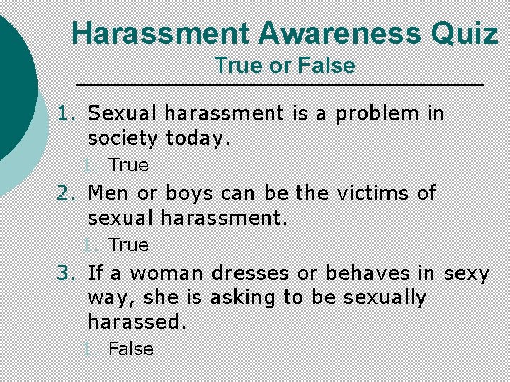 Harassment Awareness Quiz True or False 1. Sexual harassment is a problem in society