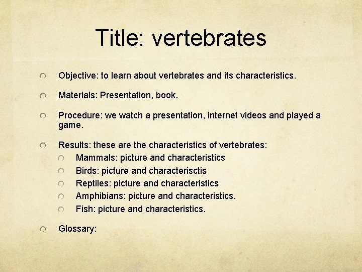 Title: vertebrates Objective: to learn about vertebrates and its characteristics. Materials: Presentation, book. Procedure: