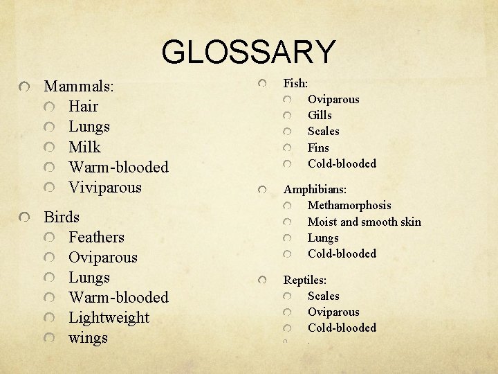 GLOSSARY Mammals: Hair Lungs Milk Warm-blooded Viviparous Birds Feathers Oviparous Lungs Warm-blooded Lightweight wings