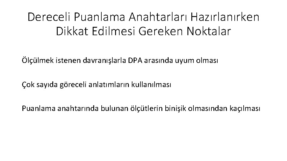 Dereceli Puanlama Anahtarları Hazırlanırken Dikkat Edilmesi Gereken Noktalar Ölçülmek istenen davranışlarla DPA arasında uyum