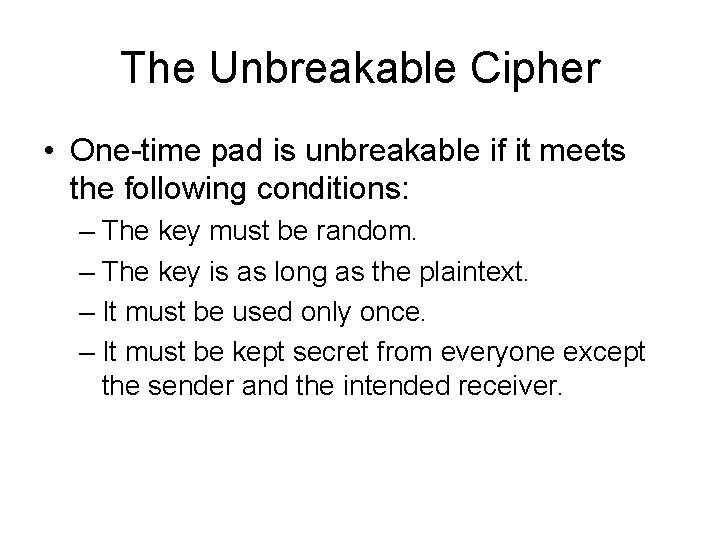 The Unbreakable Cipher • One-time pad is unbreakable if it meets the following conditions:
