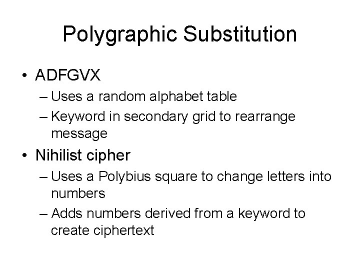 Polygraphic Substitution • ADFGVX – Uses a random alphabet table – Keyword in secondary