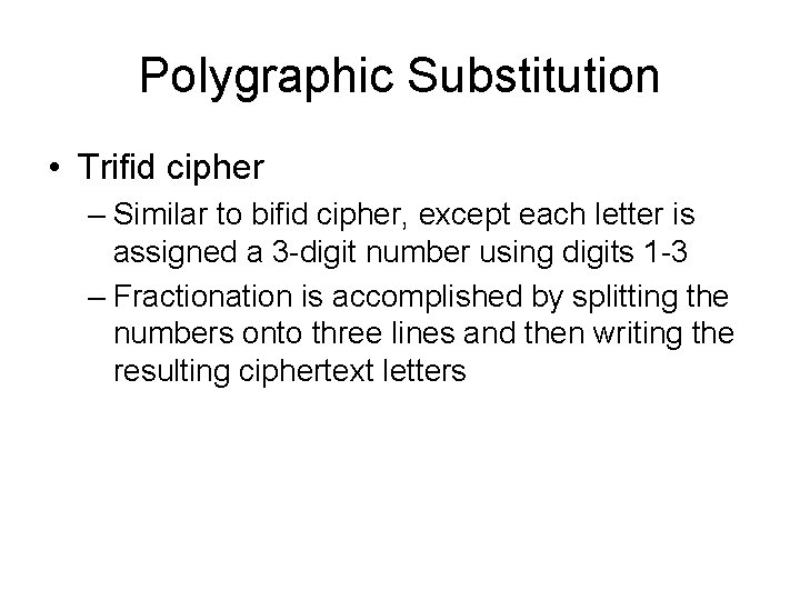Polygraphic Substitution • Trifid cipher – Similar to bifid cipher, except each letter is