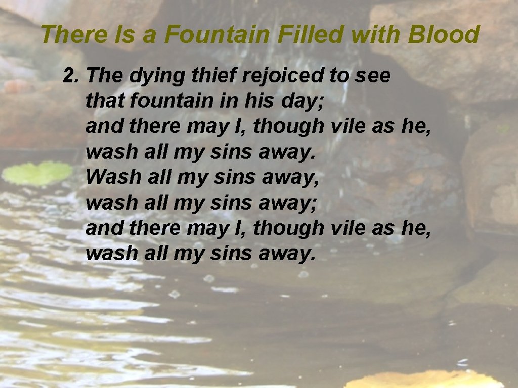 There Is a Fountain Filled with Blood 2. The dying thief rejoiced to see
